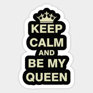 Keep Calm and Be My Queen Sticker